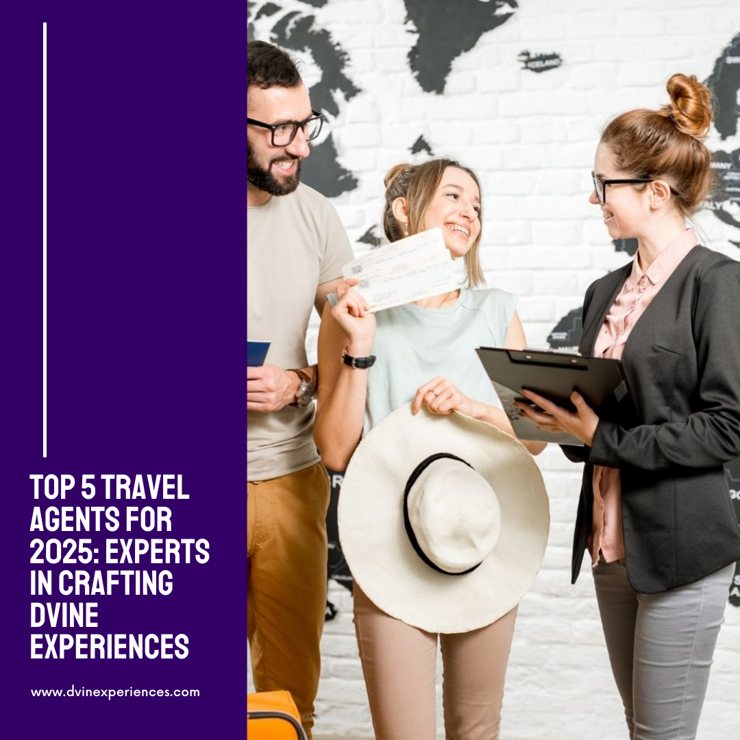 Top 5 Travel Agents for 2025: Experts in Crafting DVINE Experiences